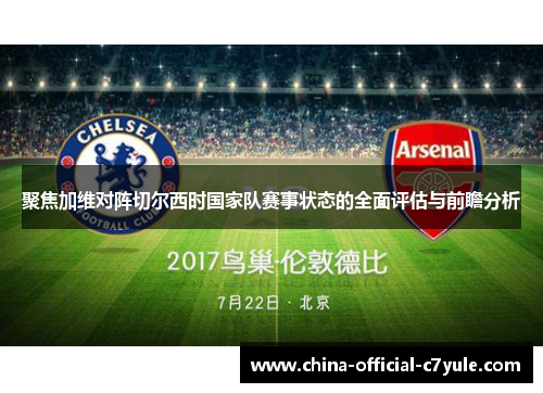 聚焦加维对阵切尔西时国家队赛事状态的全面评估与前瞻分析 聚焦加维对阵切尔西时国家队赛事状态的全面评估与前瞻分析