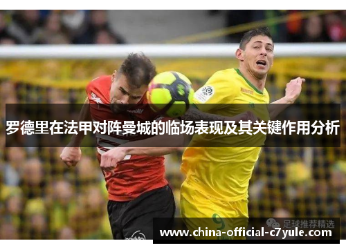 罗德里在法甲对阵曼城的临场表现及其关键作用分析 罗德里在法甲对阵曼城的临场表现及其关键作用分析