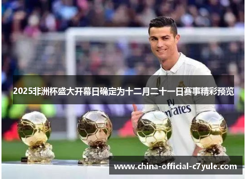2025非洲杯盛大开幕日确定为十二月二十一日赛事精彩预览 2025非洲杯盛大开幕日确定为十二月二十一日赛事精彩预览