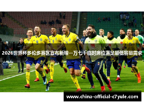 2026世界杯多伦多赛区宣布新增一万七千临时席位满足最低容量需求 2026世界杯多伦多赛区宣布新增一万七千临时席位满足最低容量需求