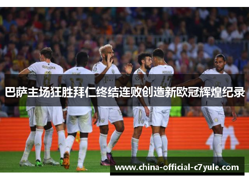 巴萨主场狂胜拜仁终结连败创造新欧冠辉煌纪录