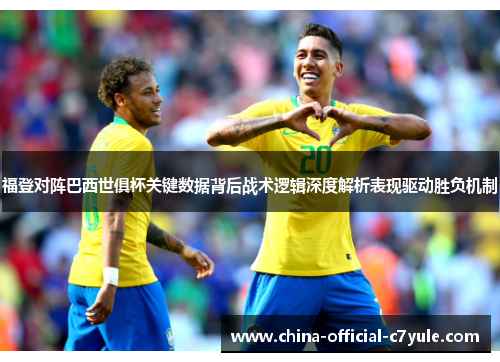 福登对阵巴西世俱杯关键数据背后战术逻辑深度解析表现驱动胜负机制 福登对阵巴西世俱杯关键数据背后战术逻辑深度解析表现驱动胜负机制