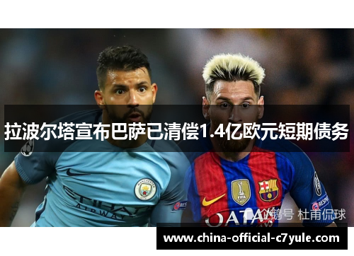 拉波尔塔宣布巴萨已清偿1.4亿欧元短期债务