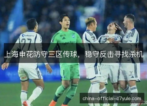 上海申花防守三区传球，稳守反击寻找杀机